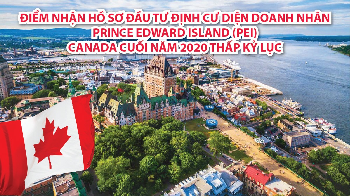 diem-nhan-ho-so-dau-tu-dinh-cu-dien-doanh-nhan-prince-edward-island-pei---canada-cuoi-nam-2020-thap-ky-luc